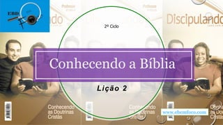 Lição 2
2º Ciclo
Conhecendo a Bíblia
www.ebemfoco.com
 