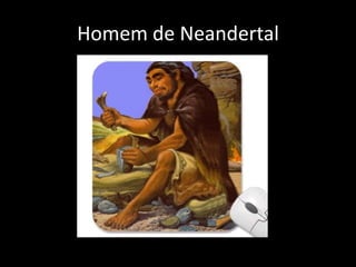Homem de Neandertal
 