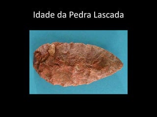Idade da Pedra Lascada
 