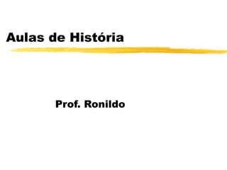Aulas de História
Prof. Ronildo
 