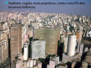 Sudeste, região mais populosa, conta com 6% dos
 recursos hídricos
 