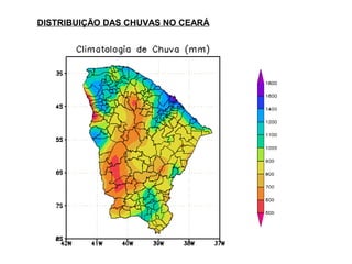 DISTRIBUIÇÃO DAS CHUVAS NO CEARÁ
 
