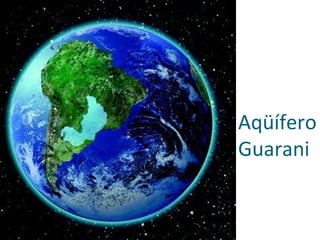 Aqüífero
Guarani
 