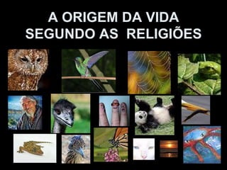 A ORIGEM DA VIDA SEGUNDO AS  RELIGIÕES 
