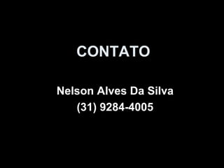 CONTATO   Nelson Alves Da Silva (31) 9284-4005 