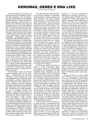 GENOMAS, GENES E DNA LIXO
                                                      Por Dr. Timothy G. Standish


    Uma revolução está acontecendo na             Uma das perguntas mais importan-         os éxons 1, 2, 3, 5 e 6 é constituído o
maneira pela qual se entendem os geno-        tes que surge a respeito do assombro-        RNAm para o PITX2B, e os éxons 4, 5
mas dos organismos. Um dos progres-           samente pequeno número de genes nos          e 6 codificam para o PITX2C. A proteína
sos mais surpreendentes é a inesperada        seres humanos e em outras criaturas          resultante do PITX2 desempenha seu
descoberta de que o número de genes no        “mais elevadas” é: “de onde procedem         papel no desenvolvimento adequado da
genoma é pequeno. Pensava-se que um           todas as proteínas?” De acordo com a         cabeça, dos olhos e de outros órgãos
genoma que codificasse para algo tão          idéia antiga sobre os genes, cada gene       por meio de sua união com o DNA, e in-
complexo como um ser humano deveria           codificaria uma proteína. Este é o con-      fluencia a produção de outros genes. 8
estar constituído por cerca de 100 mil ge-    ceito de “um gene, uma enzima” pelo          O terminal C do PITX2 que se une ao
nes1, ou talvez mais. Não obstante, des-      qual Beadle e Tatum receberam o prê-         DNA está codificado nos éxons 5 e 6, de
de a publicação do genoma humano2, pa-        mio Nobel em 1958 5. Devido ao fato de       modo que todas as formas de PITX2 se
rece que os seres humanos teriam quase        que os seres humanos produzem mais           unem ao DNA.9 Se certas partes da pro-
o mesmo número de genes que os orga-          de 100.000 proteínas, e parece haver         teína se mudam em direção ao terminal
nismos mais simples – como os vermes          menos que 25.000 genes 6, pelo me-           N do gene, isso presumivelmente causa-
nematóides – provavelmente menos da           nos alguns genes devem ser capazes           rá um impacto na maneira como o PITX2
quarta parte das estimativas anteriores.      de produzir mais de uma só proteína.         interage com outras moléculas. 10
    Esta nova idéia sobre o número de ge-     O mecanismo para fazer isto é seme-              As variações da proteína do PITX2
nes no genoma agravou um problema que         lhante ao mecanismo que se conhece           na realidade são mais complexas do que
já havia sido apresentado pela geração        para a geração das proteínas da imu-         isso. Enquanto que as isoformas A, B e
anterior de cientistas: se existem tão pou-   noglobulina (os anticorpos) 7. Neste me-     C estão amplamente distribuídas entre
cos genes, por que os seres humanos e         canismo, certos segmentos diferentes         os animais vertebrados, uma quarta va-
muitos outros organismos têm tanto DNA        do DNA que codifica proteínas podem          riação, o PITX2D, só se encontra em se-
em seus genomas? Dizia-se que somente         ser acondicionados juntos, de diversas       res humanos. 11 Tanto o PITX2C como o
3% dos 3 bilhões de nucleotídeos no ge-       maneiras, para fazer literalmente bi-        D são feitos a partir de um RNA trans-
noma humano codificava realmente para         lhões de proteínas diversas de anticor-      crito que começa no meio do gene do
a produção de proteínas. Assim, a maio-       pos. Sabe-se que alguns mecanismos           PITX2, mas no RNAm do PITX2D é eli-
ria de nosso genoma codificava para           semelhantes operam em outros genes,          minada uma parte do éxon 4 juntamente
nada, ou pelo menos parecia que era           embora não se conheça nenhum que             com o íntron 3. Existem outras variações
assim. Este DNA que não codifica pro-         seja capaz de produzir as milhões de         da proteína PITX2 que não foram men-
teínas foi codificado como sendo “DNA         variações exigidas pelo sistema genéti-      cionadas aqui. A idéia deste exemplo é
lixo”, e alguns proeminentes darwinistas      co que gera os anticorpos.                   esclarecer que um único gene pode ser
e seus seguidores se atrelaram ao carro           A maioria dos genes nos seres hu-        usado para fazer múltiplas proteínas. Se
do “DNA lixo” afirmando que era exata-        manos e outros eucariontes (assim            esse é o caso, então é necessário que
mente o que predizia o processo de evo-       como alguns genes em procariontes)           existam mecanismos reguladores para
lução darwiniana. 3                           compõem-se de segmentos de DNA               assegurar que as proteínas adequadas
    Embora melhor, porém de nenhuma           chamados “éxons” separados por seg-          sejam sintetizadas pelos genes apro-
maneira chegando perto de ser com-            mentos chamados “íntrons”. Quando se         priados.
pleto, o conhecimento dos genomas             vai produzir uma das proteínas codifica-         O que isso tem a ver com o “DNA
aumentou, e estes parecem ser muito           das pelo gene, a primeira coisa a ser fei-   lixo”? O recente avanço no conhecimen-
mais elegantes do que originalmente foi       ta é uma cópia (transcrição) do DNA do       to do que é realmente o gene mostra
considerado e predito por alguns darwi-       gene. Então, este RNA transcrito é pro-      que o genoma e os próprios genes são
nistas. Entretanto, este projeto tão evi-     cessado para retirar os íntrons e arru-      muito mais dinâmicos do que inicialmen-
dente no genoma, pode ser disfarçado          mar os éxons de forma contígua em uma        te imaginávamos. Não obstante os ge-
da mesma maneira que são disfarçados          molécula de RNA mensageiro (RNAm).           nes serem menos numerosos do que se
pelo Darwinismo outros indícios de pro-       É o RNAm que leva a informação para          esperava, são muito mais complexos em
jeto, chamando-o de “projeto aparente”        fora do núcleo da célula, para as fábri-     sua estrutura, expressão e sistemas de
em vez de “verdadeiro projeto”. Não           cas produtoras de proteínas chamadas         controle associados. A informação que
obstante, a descoberta de função no           de ribossomos, as quais traduzem a           controla como eles se expressam tem
“DNA lixo” questiona a contribuição mais      informação do RNAm para uma prote-           de proceder de alguma outra parte. Par-
importante de Richard Dawkins para a          ína específica. O arranjo de diferentes      te da informação parece estar incluída
teoria da evolução, ou seja, a hipóte-        éxons permite a formação de diversos         nos próprios genes, porém grande par-
se do “gene egoísta”. 4 Além disso, as        RNAm, resultando na produção de gran-        te parece estar fora dos genes, no DNA
elucubrações naturalistas parecem me-         de diversidade de proteínas.                 considerado como lixo resultante do pro-
nos capazes de explicar os sistemas de            O gene PITX2 do ser humano ilus-         cesso de evolução. Para a surpresa de
controle existentes nos genomas do que        tra como funciona o processamento do         muitos, grande parte do que uma vez foi
explicar os produtos do gene em forma         RNAm para criar várias proteínas dife-       rejeitado como “DNA lixo” sabe-se agora
de proteína. Se o Darwinismo explica a        rentes a partir de um só gene. O gene        que desempenha um papel vital na fun-
funcionalidade do “DNA lixo” do mesmo         PITX2 compõe-se de seis éxons sepa-          ção normal do sistema genético.
modo que explica a carência de função         rados por cinco íntrons (Figura 1). Ao           Nos últimos anos, o “DNA lixo” pro-
do DNA, então é razoável concluir que,        juntar os éxons 1, 2, 5 e 6, é formado o     porcionou um tesouro de informações
pelo menos em alguns casos, tanto pre-        RNAm para uma versão do PITX2 cha-           sobre como operam os genomas. Os
diz tudo como explica nada.                   mada “isoformaA”, ou PITX2A. Ao juntar       complexos sistemas que ajudam a con-

                                                                                                          Nº 15 Ciências das Origens   13
 