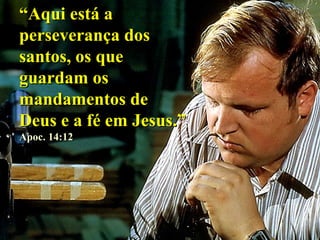 ““AAqquuii eessttáá aa 
ppeerrsseevveerraannççaa ddooss 
ssaannttooss,, ooss qquuee 
gguuaarrddaamm ooss 
mmaannddaammeennttooss ddee 
DDeeuuss ee aa fféé eemm JJeessuuss..”” 
AAppoocc.. 1144::1122 
 