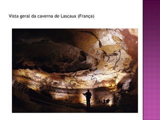 Vista geral da caverna de Lascaux (França)
 