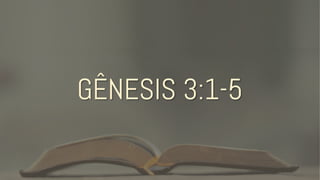 GÊNESIS 3:1-5
 