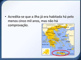 • Acredita-se que a ilha já era habitada há pelo
  menos cinco mil anos, mas não há
  comprovação.
 