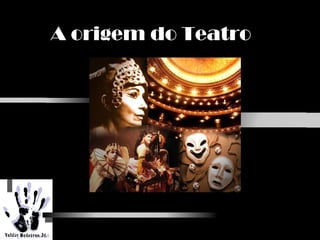 A origem do Teatro
 