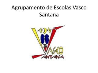 Agrupamento de Escolas Vasco
Santana
 
