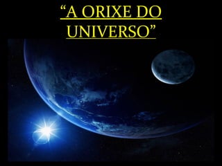 ““A ORIXE DOA ORIXE DO
UNIVERSO”UNIVERSO”
 