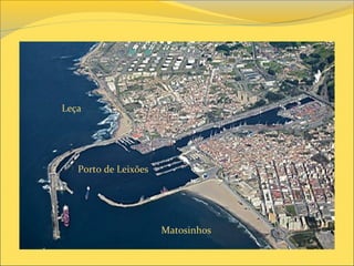 Leça
Matosinhos
Porto de Leixões
 
