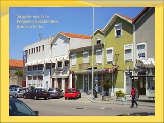 Singelos mas bons
Pequenos Restaurantes
Junto ao Porto
 