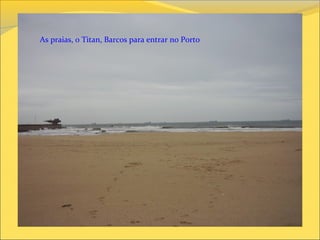 As praias, o Titan, Barcos para entrar no Porto
 