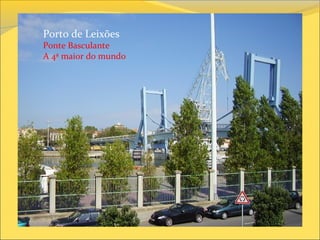 Porto de Leixões
Ponte Basculante
A 4ª maior do mundo
 