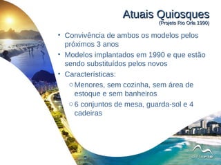 Atuais Quiosques (Projeto Rio Orla 1990) <ul><ul><li>Convivência de ambos os modelos pelos próximos 3 anos </li></ul></ul>...