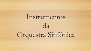 Instrumentos
da
Orquestra Sinfónica
 