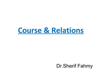 Course & Relations
Dr.Sherif Fahmy
 