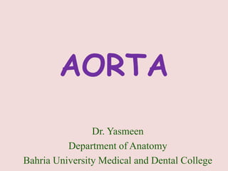 AORTA
Dr. Yasmeen
Department of Anatomy
Bahria University Medical and Dental College
 
