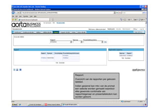 Rapport:
Overzicht van de rapporten per gekozen
tabblad.
tabblad
Indien gewenst kan mbv van de prompt
een selectie worden gemaakt waardoor
elke gewenste combinatie van
rapport/eigenaar en presentatiekolom kan
worden getoont.
 