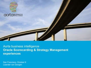Aorta business intelligence Oracle Scorecarding & Strategy Management experiences San Francisco, October 6  Leander van Dongen 