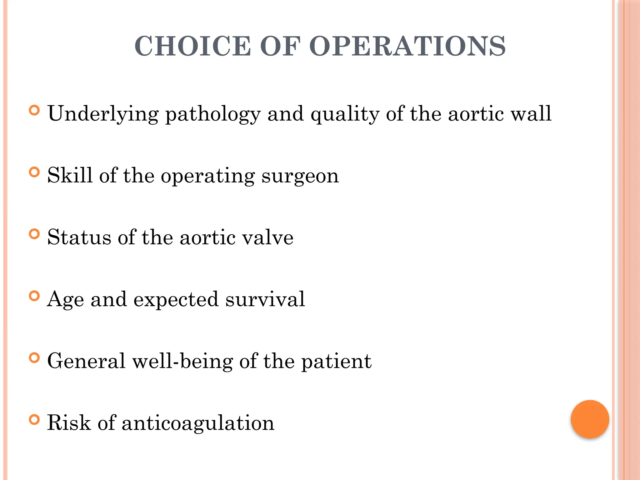 CHOICE OF OPERATIONS
 Underlying pathology and quality of the aortic wall
 Skill of the operating surgeon
 Status of the aortic valve
 Age and expected survival
 General well-being of the patient
 Risk of anticoagulation
 
