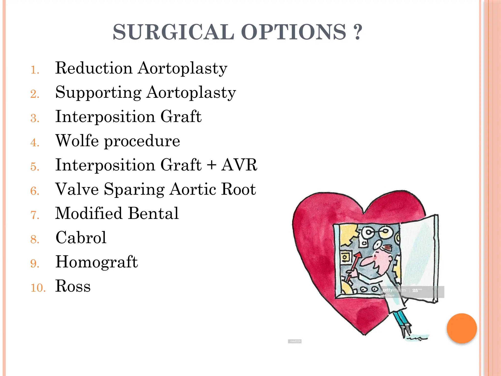 SURGICAL OPTIONS ?
1. Reduction Aortoplasty
2. Supporting Aortoplasty
3. Interposition Graft
4. Wolfe procedure
5. Interposition Graft + AVR
6. Valve Sparing Aortic Root
7. Modified Bental
8. Cabrol
9. Homograft
10. Ross
 