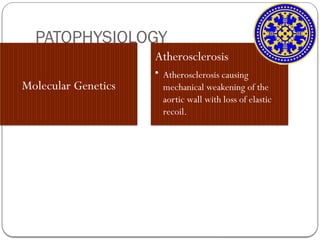 PATOPHYSIOLOGY
Molecular Genetics
Atherosclerosis
• Atherosclerosis causing
mechanical weakening of the
aortic wall with loss of elastic
recoil.
 
