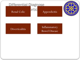 Differential Diagnose
Abdominal Aortic Aneurysm
Renal Colic Appendicitis
Diverticulitis
Inflammatory
Bowel Disease
 