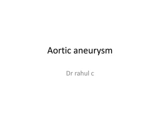 Aortic aneurysm
Dr rahul c
 