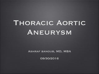 Thoracic Aortic
Aneurysm
Ashraf banoub, MD, MBA
09/30/2016
 
