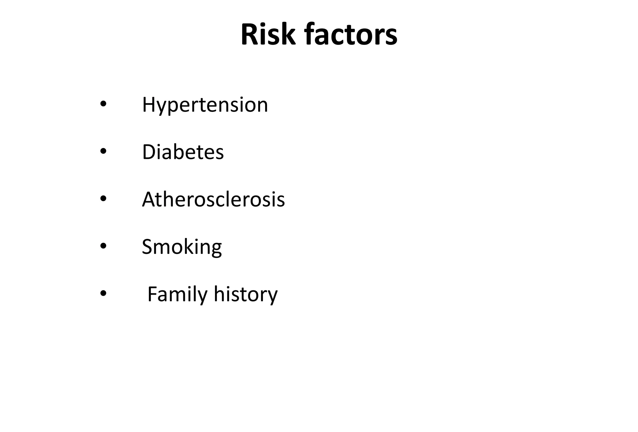 Risk factors
• Hypertension
• Diabetes
• Atherosclerosis
• Smoking
• Family history
 