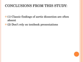 CONCLUSIONS FROM THIS STUDY: (1) Classic findings of aortic dissection are often absent (2) Don’t rely on textbook presentations 