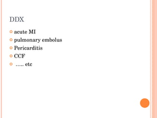 DDX acute MI pulmonary embolus Pericarditis CCF … .. etc 