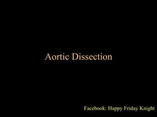 Aortic Dissection
Facebook: Happy Friday Knight
 