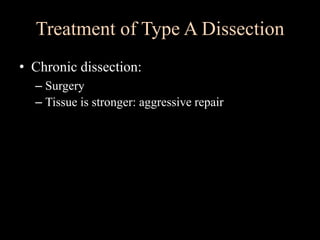 Treatment of Type A Dissection
• Chronic dissection:
– Surgery
– Tissue is stronger: aggressive repair
 