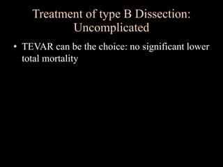 • TEVAR can be the choice: no significant lower
total mortality
Treatment of type B Dissection:
Uncomplicated
 