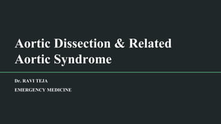 Aortic Dissection & Related
Aortic Syndrome
Dr. RAVI TEJA
EMERGENCY MEDICINE
 