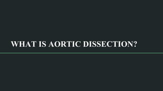 WHAT IS AORTIC DISSECTION?
 