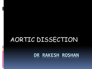 AORTIC DISSECTION 
DR RAKESH ROSHAN 
 