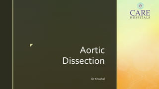 z
Aortic
Dissection
Dr Khushal
 