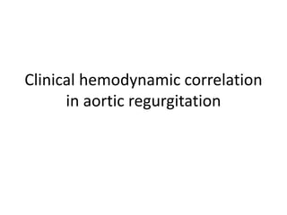 Clinical hemodynamic correlation
in aortic regurgitation
 