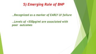 5) Emerging Role of BNP
..Recognized as a marker of EARLY LV failure
..Levels of >550pg/ml are associated with
poor outcomes
 