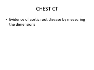 CHEST CT
• Evidence of aortic root disease by measuring
the dimensions
 