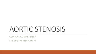AORTIC STENOSIS
CLINICAL COMPETENCY
S.R.SRUTHI MEENAXSHI
 