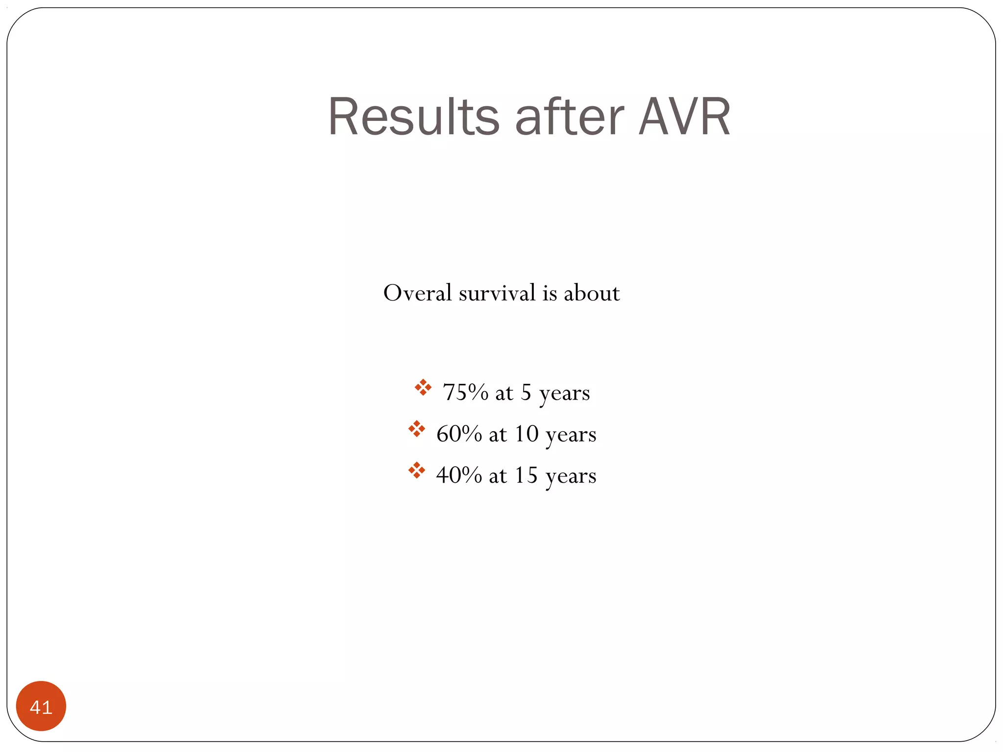Results after AVR

       Overal survival is about


           75% at 5 years
          60% at 10 years
          40% at 15 years




41
 