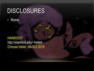DISCLOSURES
•  None
HANDOUT:
http://stanford.edu/~hallett
Choose folder: NASCI 2016
 
