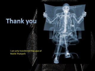 I am only transferred the case of
Mallik Thatipelli
 